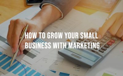 How To Grow Your Small Business With Marketing