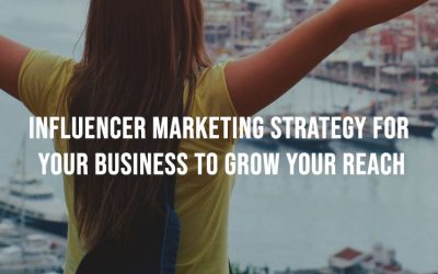 Influencer Marketing Strategy For Your Business To Grow Your Reach