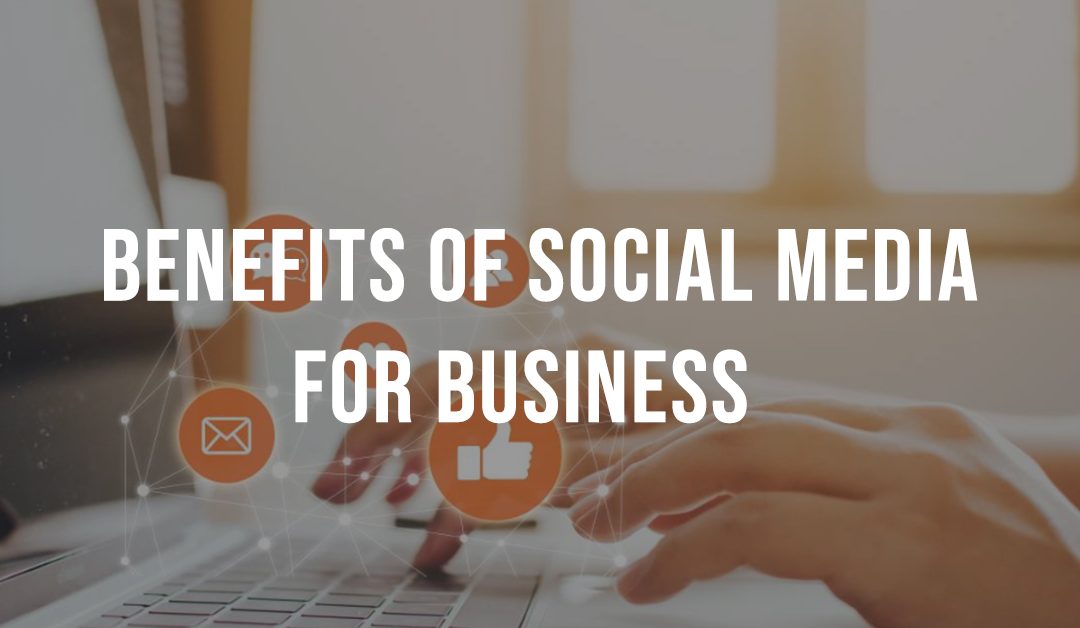 Social media for business: Advantages and benefits