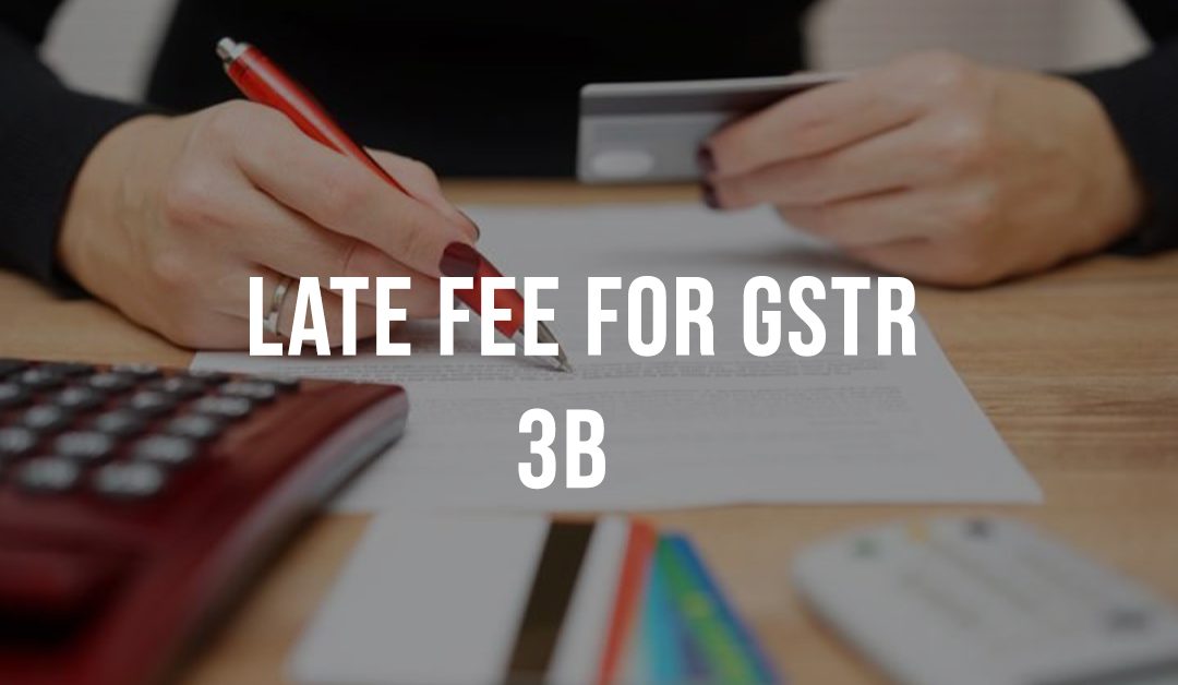 GSTR 3B late fees: Key considerations