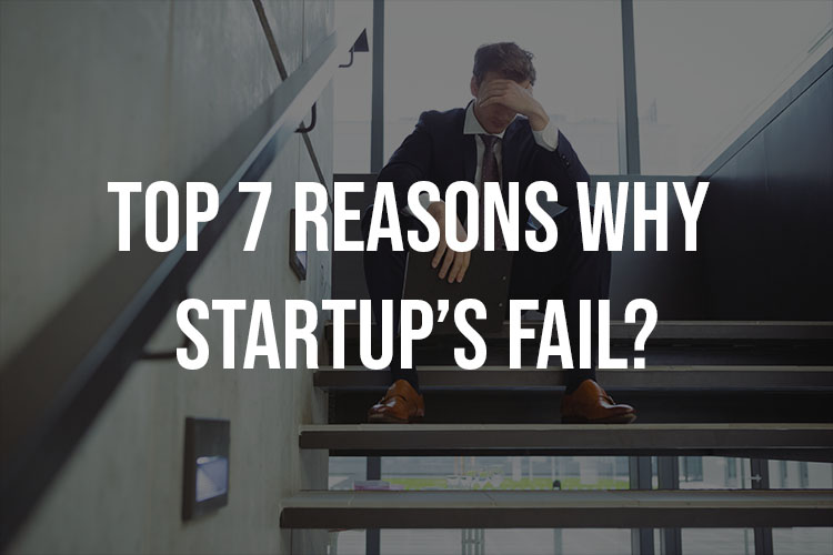 Top 7 Reasons Why Startups Fail?