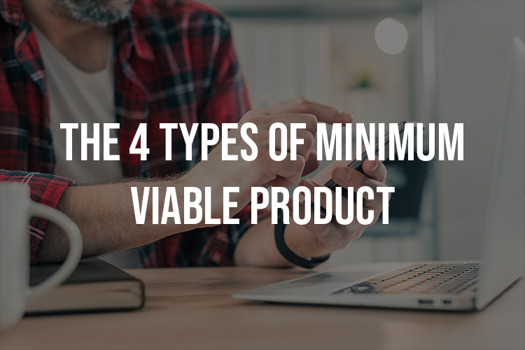 The 4 Types Of Minimum Viable Product